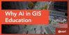 why-ai-in-gis-education-1200x628-x-li.jpeg